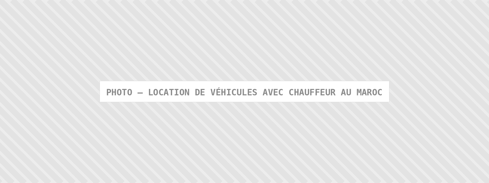 Photo : Location De Vehicules Avec Chauffeur Au Maroc — Comfort Gateway (image à remplacer)