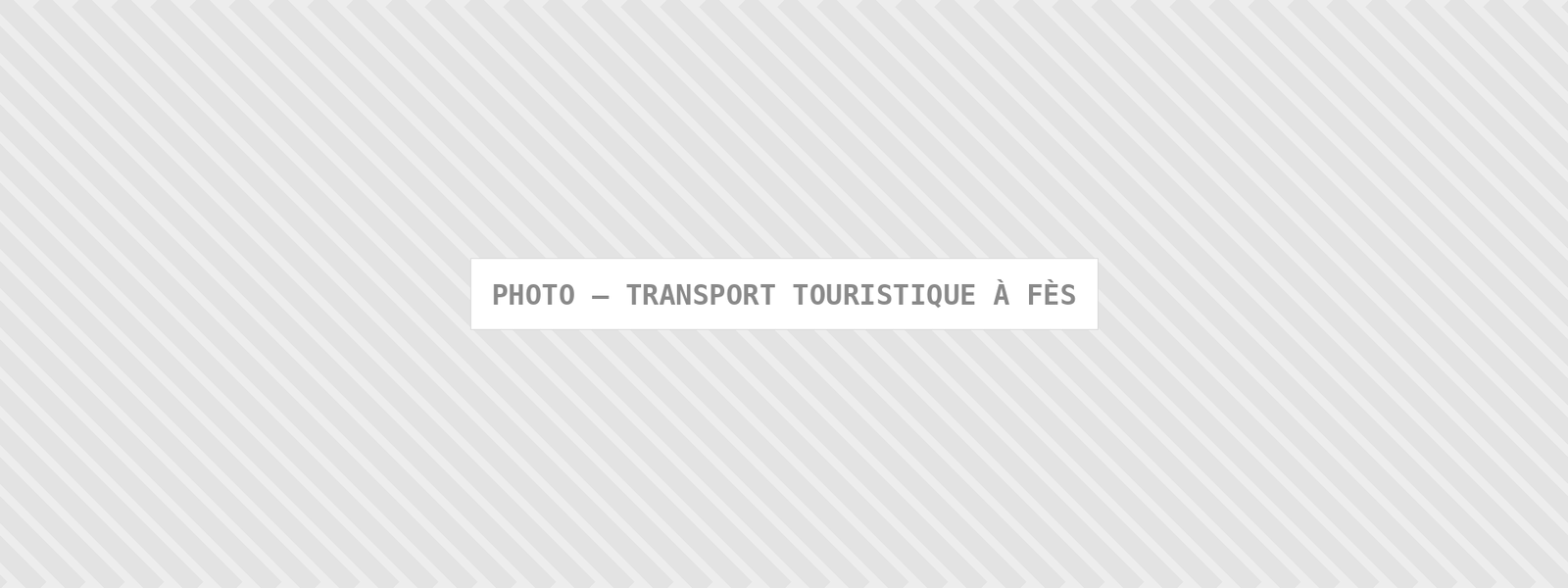 Photo : Transport Touristique A Fes — Comfort Gateway (image à remplacer)